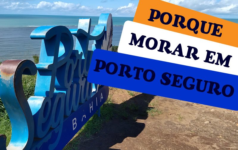 Porque morar em Porto Seguro-BA -  Piracaia Mais 
